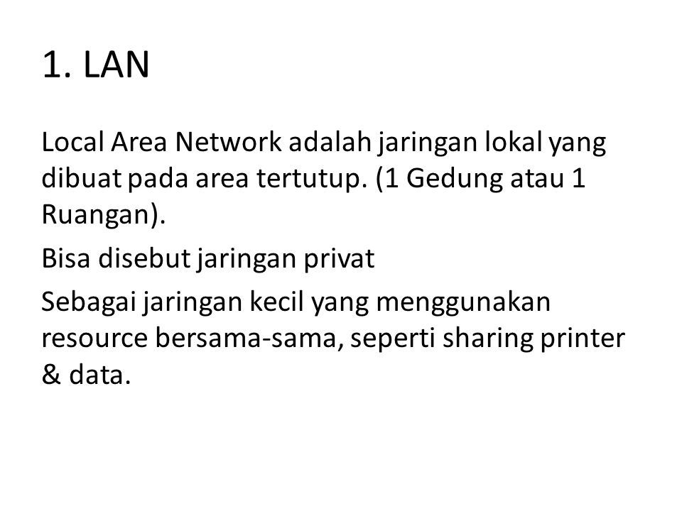 1. LAN Local Area Network adalah jaringan lokal yang dibuat pada area tertutup.