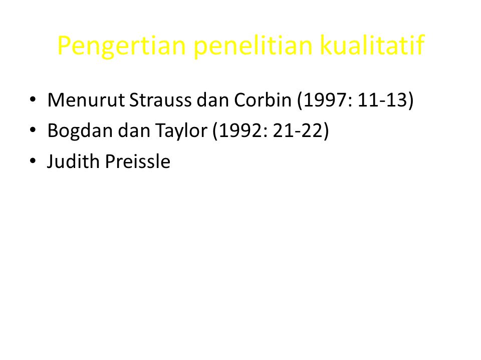 Pengertian penelitian kualitatif Menurut Strauss dan Corbin (1997: 11-13) Bogdan dan Taylor (1992: 21-22) Judith Preissle