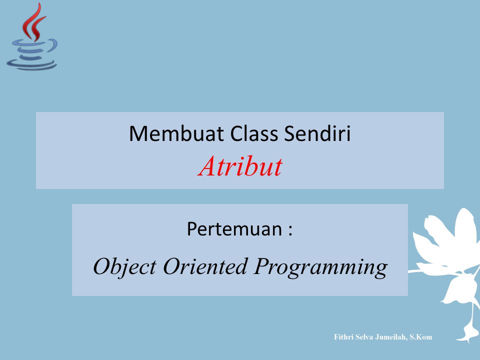 Membuat Class Sendiri Atribut Pertemuan : Object Oriented Programming