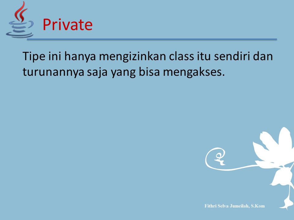 Tipe ini hanya mengizinkan class itu sendiri dan turunannya saja yang bisa mengakses. Private