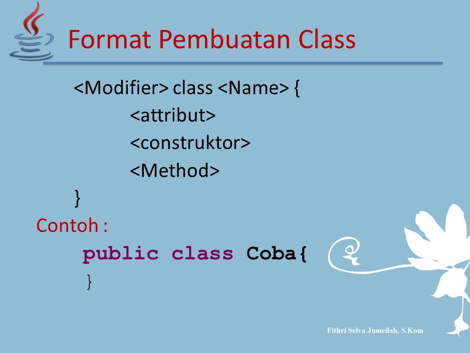 class { } Contoh : public class Coba{ } Format Pembuatan Class