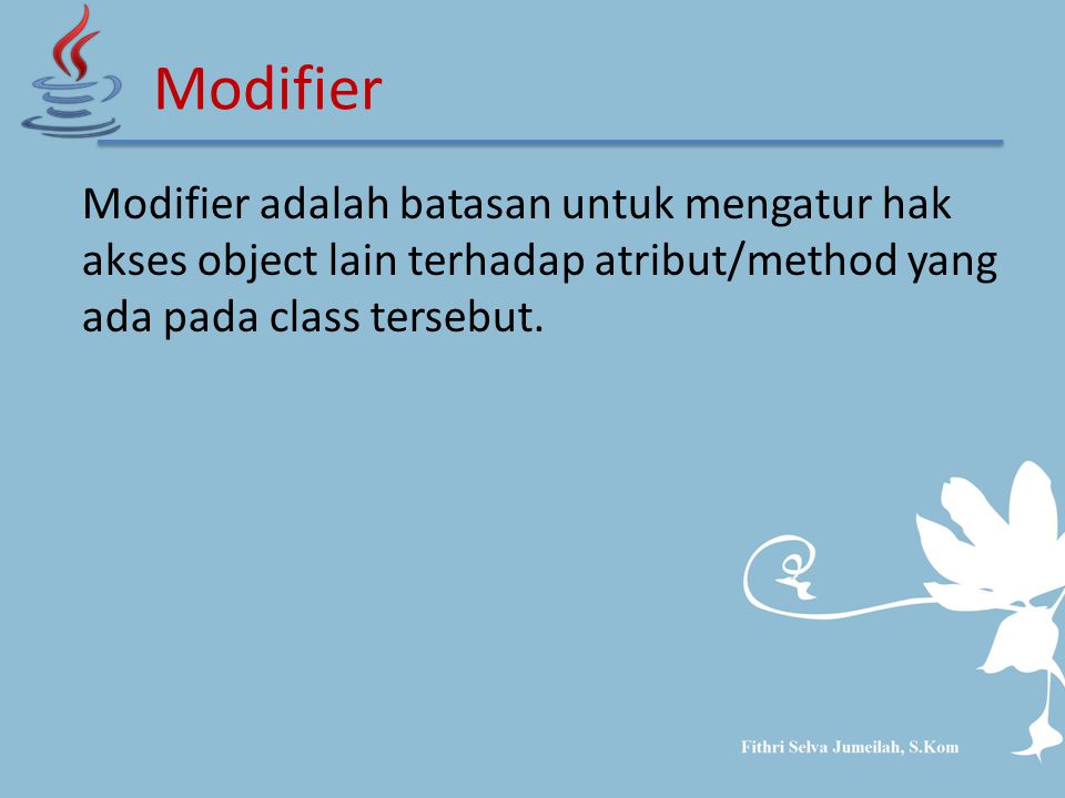 Modifier adalah batasan untuk mengatur hak akses object lain terhadap atribut/method yang ada pada class tersebut.