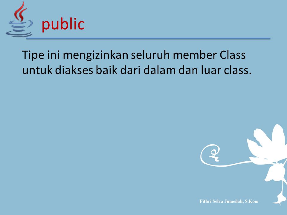 Tipe ini mengizinkan seluruh member Class untuk diakses baik dari dalam dan luar class. public