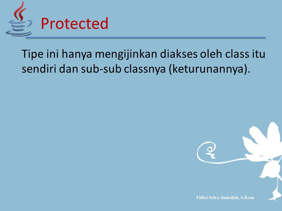 Tipe ini hanya mengijinkan diakses oleh class itu sendiri dan sub-sub classnya (keturunannya).