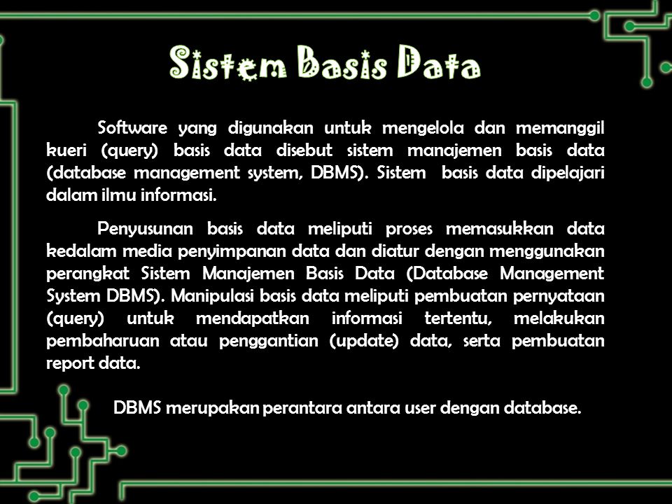 Software yang digunakan untuk mengelola dan memanggil kueri (query) basis data disebut sistem manajemen basis data (database management system, DBMS).