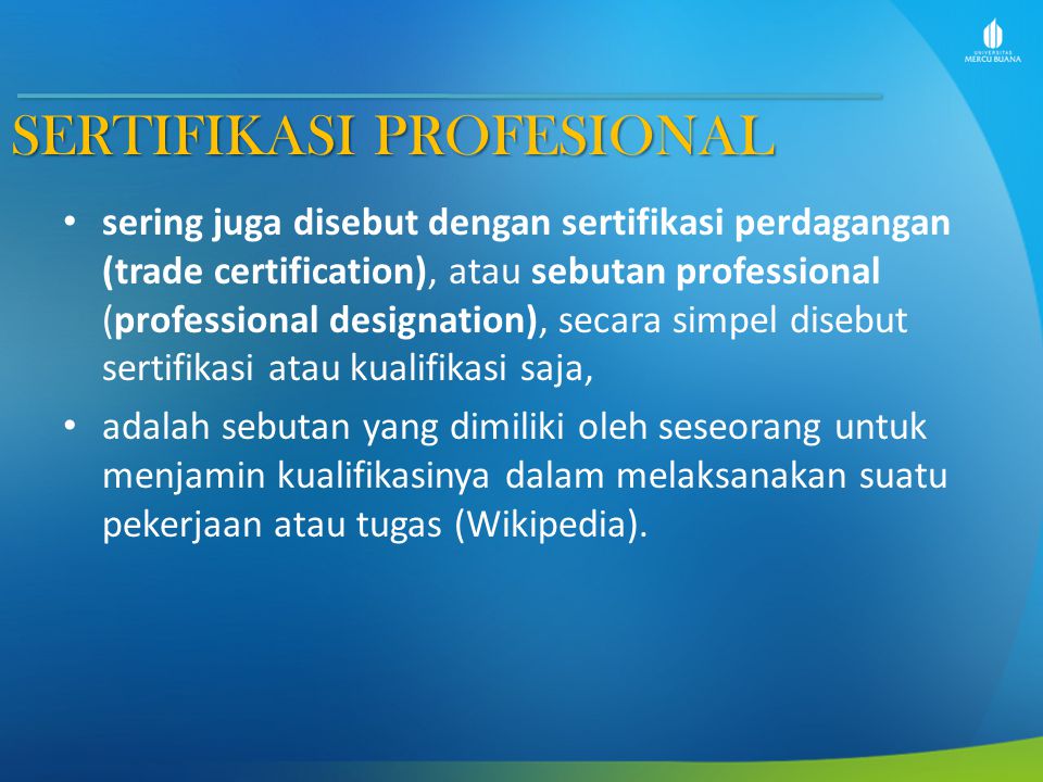 SERTIFIKASI PROFESIONAL sering juga disebut dengan sertifikasi perdagangan (trade certification), atau sebutan professional (professional designation), secara simpel disebut sertifikasi atau kualifikasi saja, adalah sebutan yang dimiliki oleh seseorang untuk menjamin kualifikasinya dalam melaksanakan suatu pekerjaan atau tugas (Wikipedia).