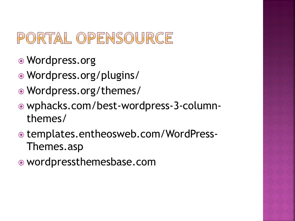  Wordpress.org  Wordpress.org/plugins/  Wordpress.org/themes/  wphacks.com/best-wordpress-3-column- themes/  templates.entheosweb.com/WordPress- Themes.asp  wordpressthemesbase.com