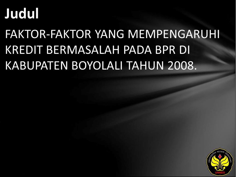 Judul FAKTOR-FAKTOR YANG MEMPENGARUHI KREDIT BERMASALAH PADA BPR DI KABUPATEN BOYOLALI TAHUN 2008.