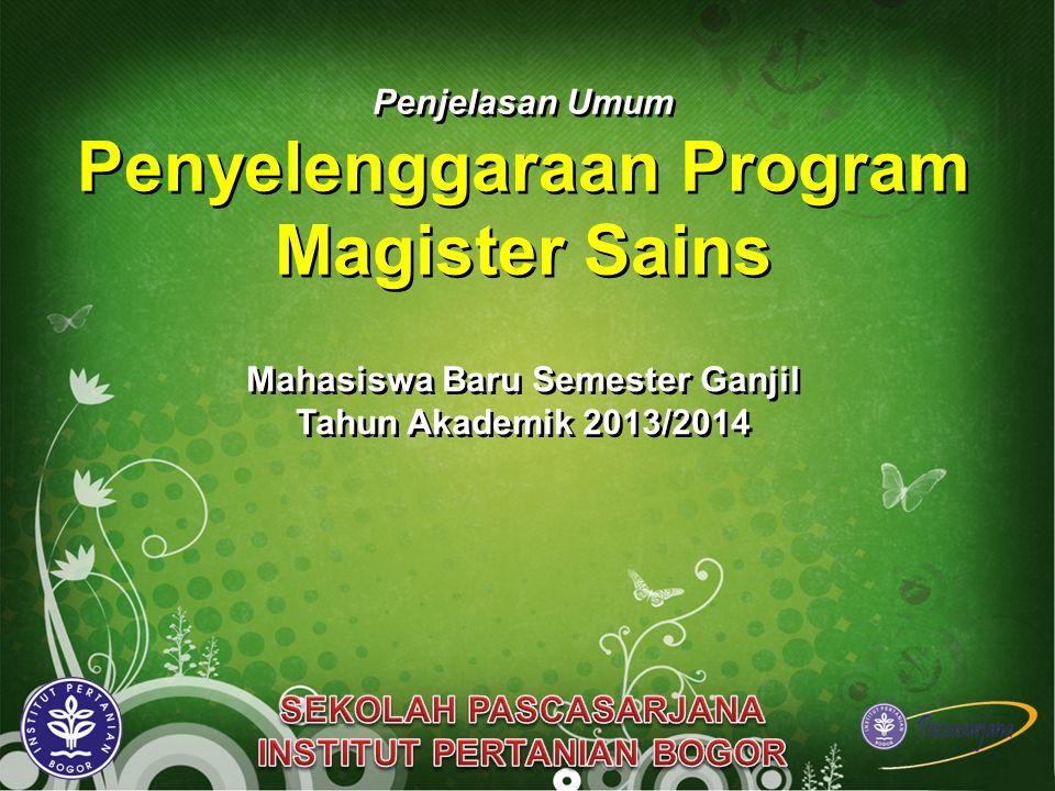 Penjelasan Umum Penyelenggaraan Program Magister Sains Mahasiswa Baru Semester Ganjil Tahun Akademik 2013/2014 Mahasiswa Baru Semester Ganjil Tahun Akademik 2013/2014