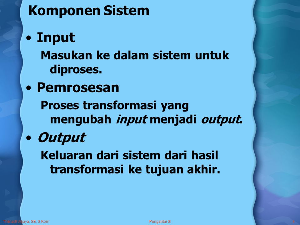 Trisnadi Wijaya, SE, S.Kom Pengantar SI4 Komponen Sistem Input Masukan ke dalam sistem untuk diproses.