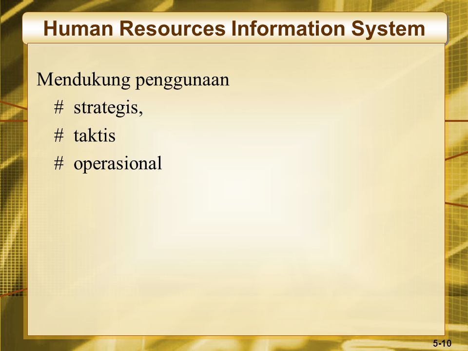 5-10 Human Resources Information System Mendukung penggunaan # strategis, # taktis # operasional