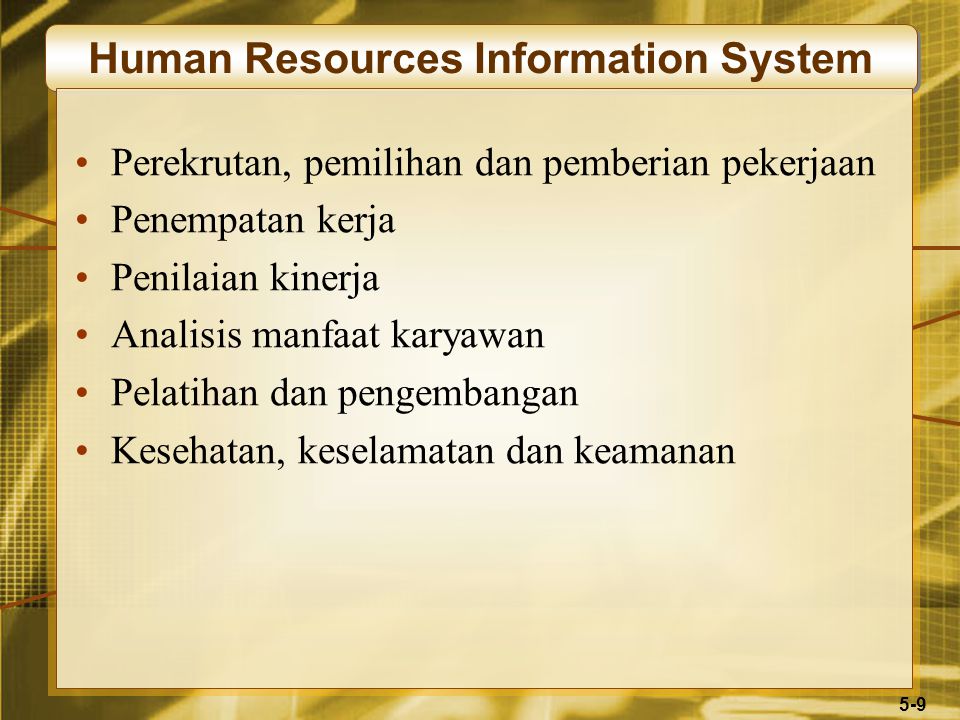 5-9 Human Resources Information System Perekrutan, pemilihan dan pemberian pekerjaan Penempatan kerja Penilaian kinerja Analisis manfaat karyawan Pelatihan dan pengembangan Kesehatan, keselamatan dan keamanan