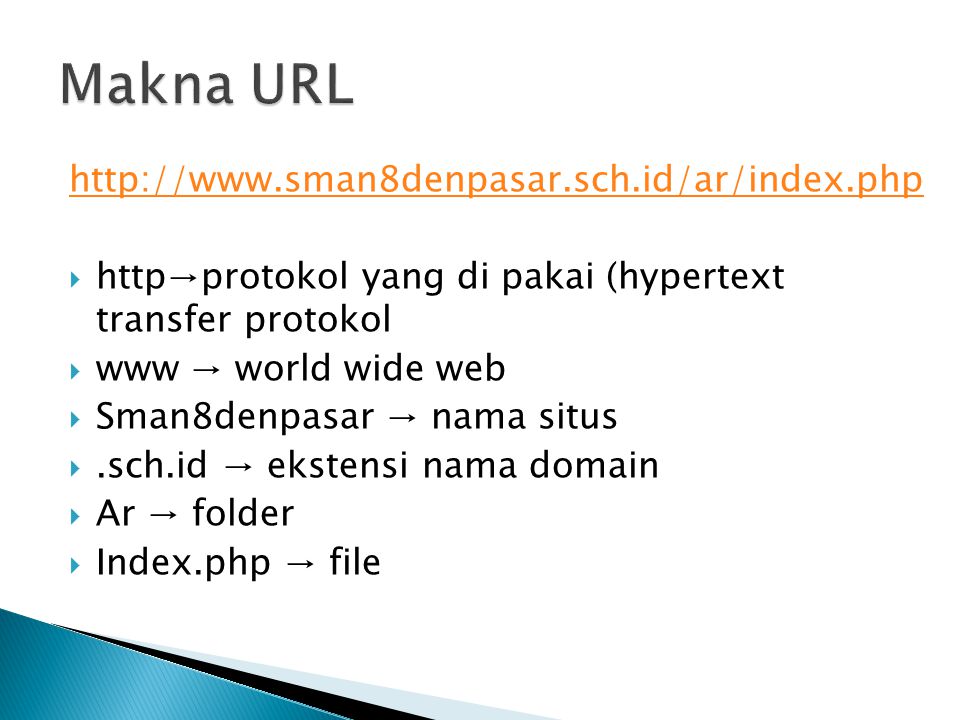  http→protokol yang di pakai (hypertext transfer protokol  www → world wide web  Sman8denpasar → nama situs .sch.id → ekstensi nama domain  Ar → folder  Index.php → file