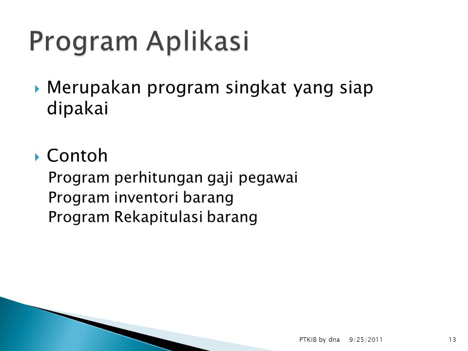  Merupakan program singkat yang siap dipakai  Contoh Program perhitungan gaji pegawai Program inventori barang Program Rekapitulasi barang 9/25/2011 PTKIB by dna13