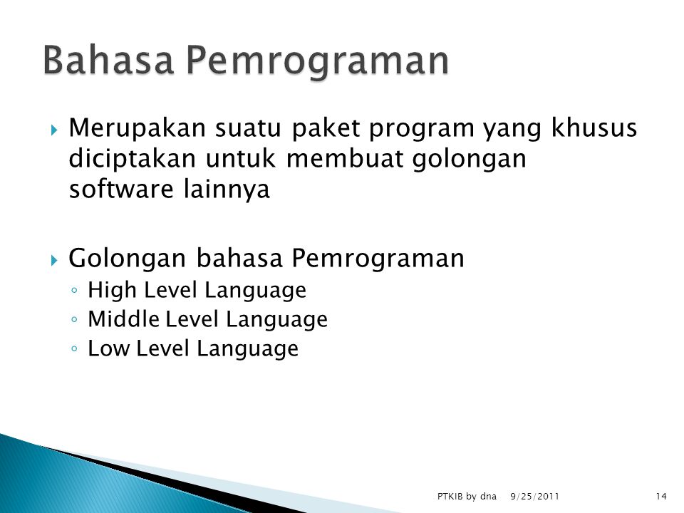  Merupakan suatu paket program yang khusus diciptakan untuk membuat golongan software lainnya  Golongan bahasa Pemrograman ◦ High Level Language ◦ Middle Level Language ◦ Low Level Language 9/25/2011 PTKIB by dna14