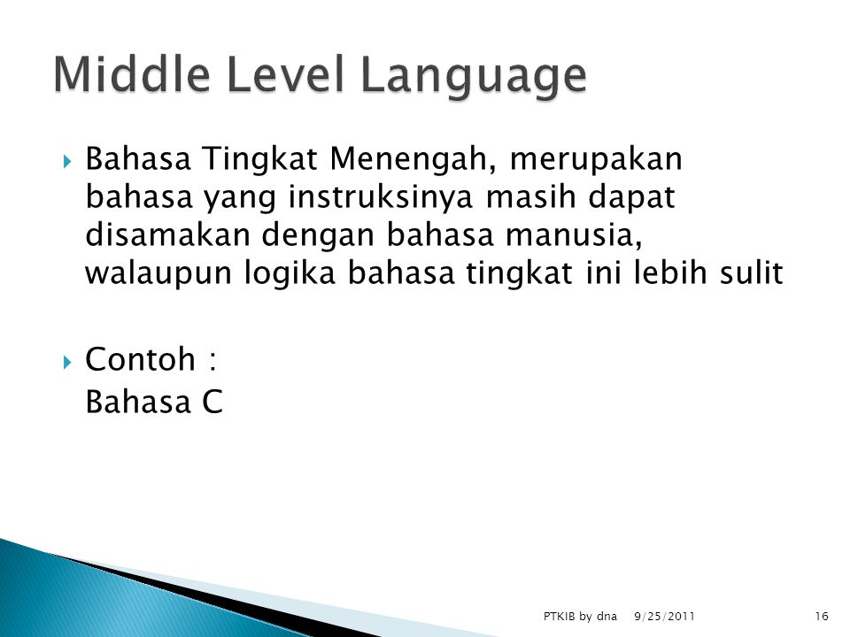  Bahasa Tingkat Menengah, merupakan bahasa yang instruksinya masih dapat disamakan dengan bahasa manusia, walaupun logika bahasa tingkat ini lebih sulit  Contoh : Bahasa C 9/25/2011 PTKIB by dna16