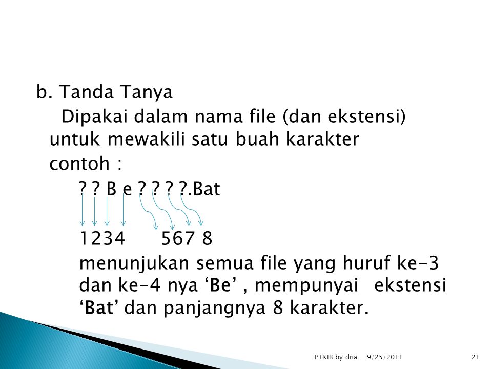 b. Tanda Tanya Dipakai dalam nama file (dan ekstensi) untuk mewakili satu buah karakter contoh : .