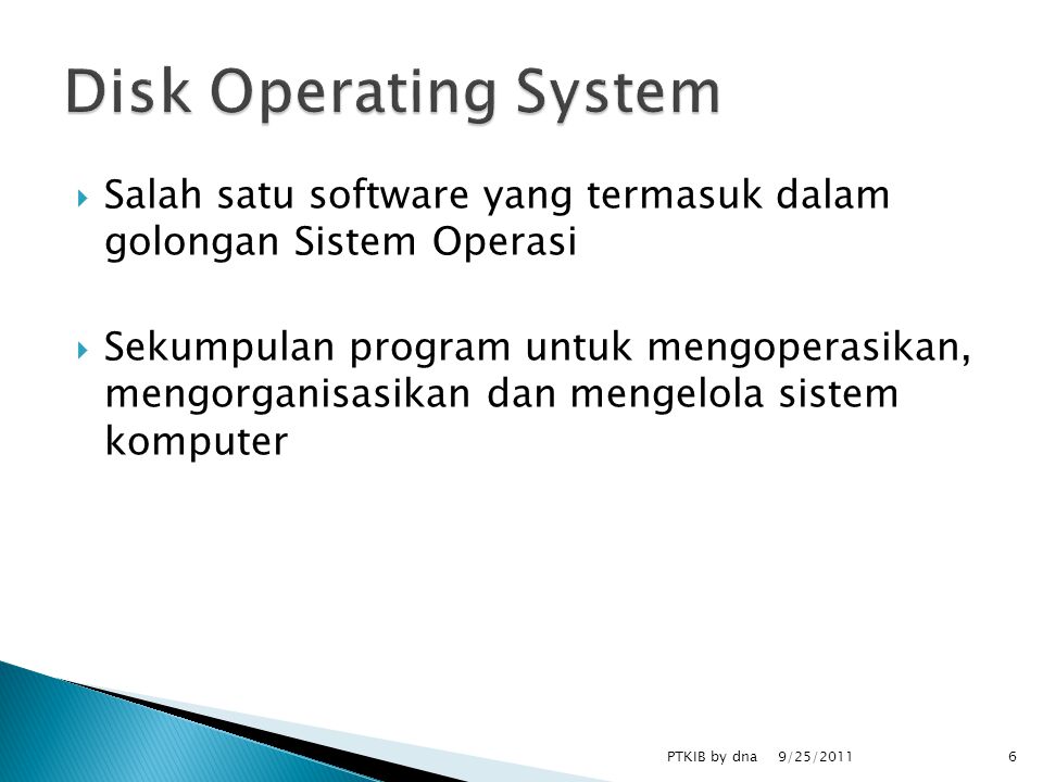  Salah satu software yang termasuk dalam golongan Sistem Operasi  Sekumpulan program untuk mengoperasikan, mengorganisasikan dan mengelola sistem komputer 9/25/2011 6PTKIB by dna