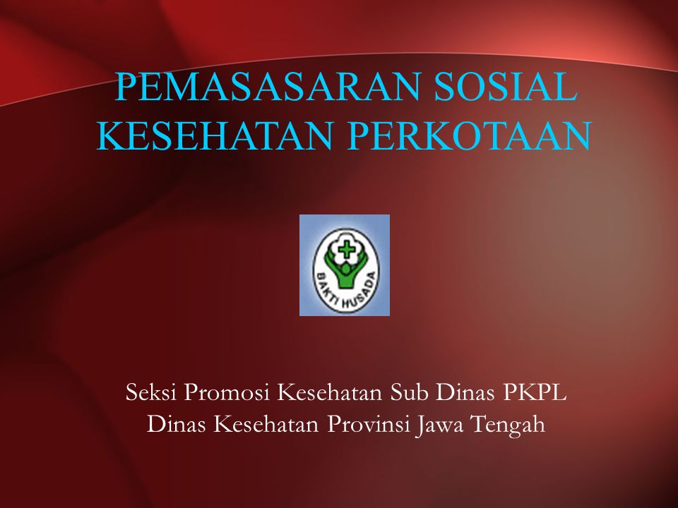 PEMASASARAN SOSIAL KESEHATAN PERKOTAAN Seksi Promosi Kesehatan Sub Dinas PKPL Dinas Kesehatan Provinsi Jawa Tengah