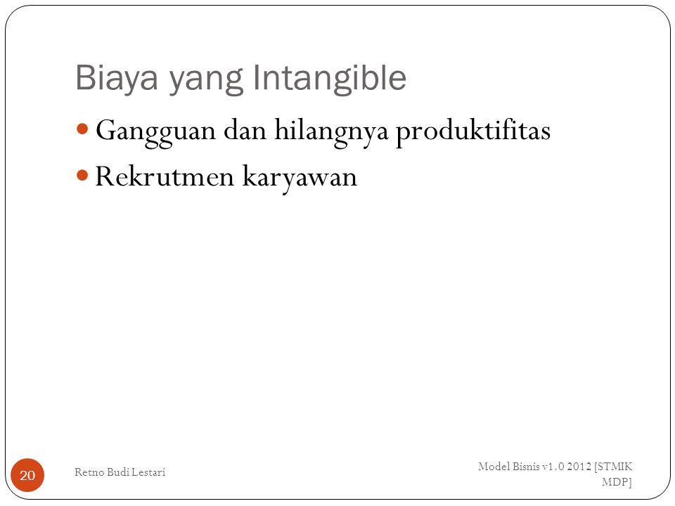 Biaya yang Intangible Model Bisnis v [STMIK MDP] Retno Budi Lestari 20 Gangguan dan hilangnya produktifitas Rekrutmen karyawan