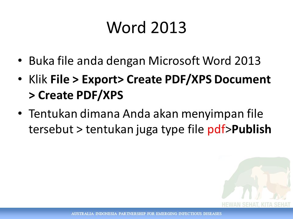 Word 2013 Buka file anda dengan Microsoft Word 2013 Klik File > Export> Create PDF/XPS Document > Create PDF/XPS Tentukan dimana Anda akan menyimpan file tersebut > tentukan juga type file pdf>Publish