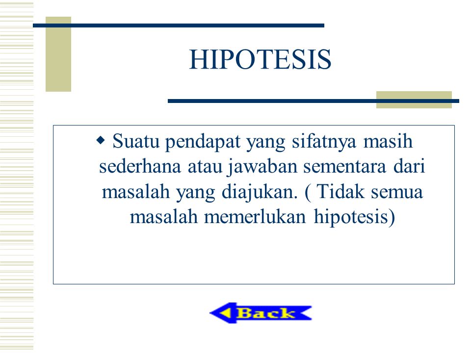 HIPOTESIS  Suatu pendapat yang sifatnya masih sederhana atau jawaban sementara dari masalah yang diajukan.