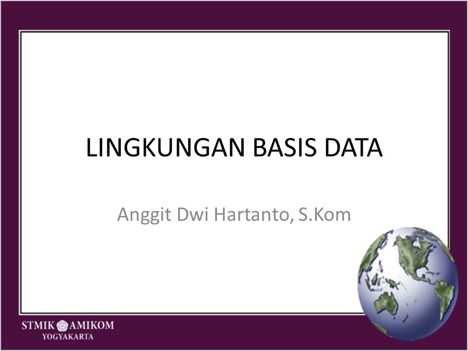 LINGKUNGAN BASIS DATA Anggit Dwi Hartanto, S.Kom