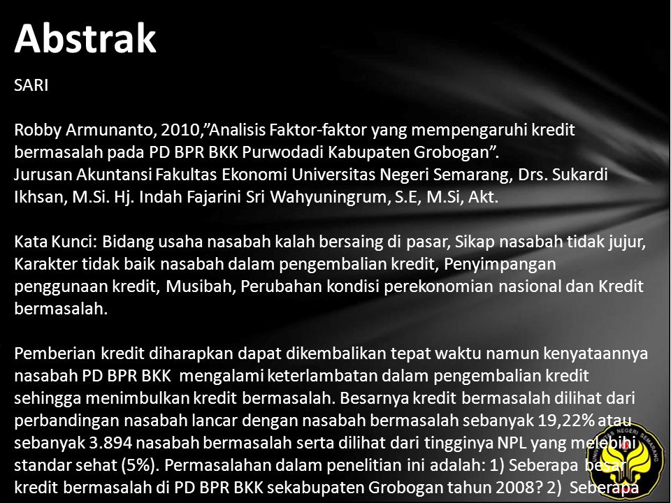 Abstrak SARI Robby Armunanto, 2010, Analisis Faktor-faktor yang mempengaruhi kredit bermasalah pada PD BPR BKK Purwodadi Kabupaten Grobogan .