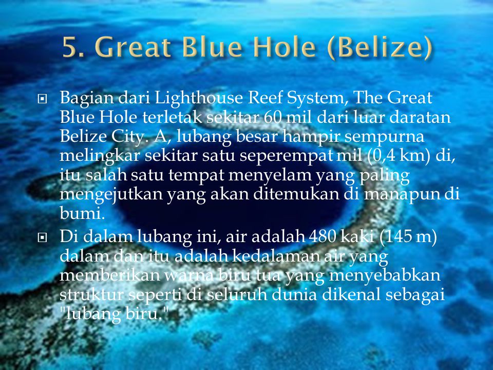  Bagian dari Lighthouse Reef System, The Great Blue Hole terletak sekitar 60 mil dari luar daratan Belize City.