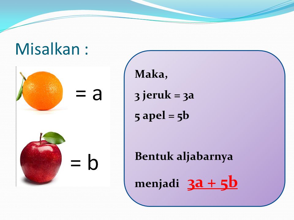 Misalkan : Maka, 3 jeruk = 3a 5 apel = 5b Bentuk aljabarnya menjadi 3a + 5b