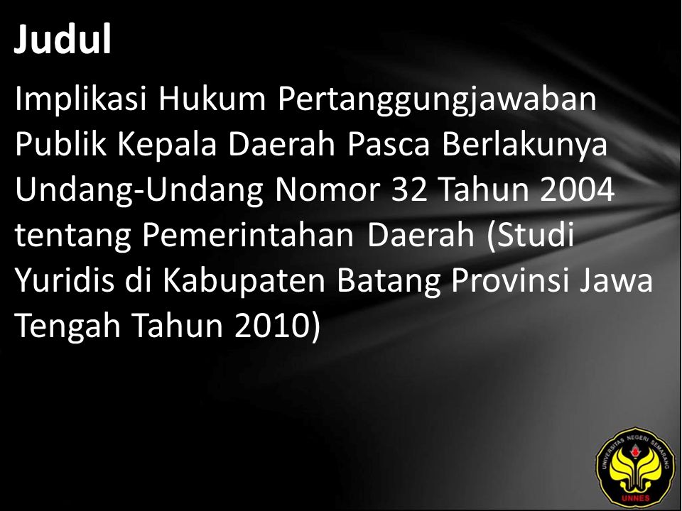 Judul Implikasi Hukum Pertanggungjawaban Publik Kepala Daerah Pasca Berlakunya Undang-Undang Nomor 32 Tahun 2004 tentang Pemerintahan Daerah (Studi Yuridis di Kabupaten Batang Provinsi Jawa Tengah Tahun 2010)