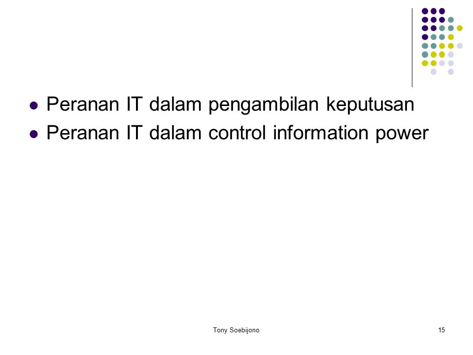 Peranan IT dalam pengambilan keputusan Peranan IT dalam control information power 15Tony Soebijono