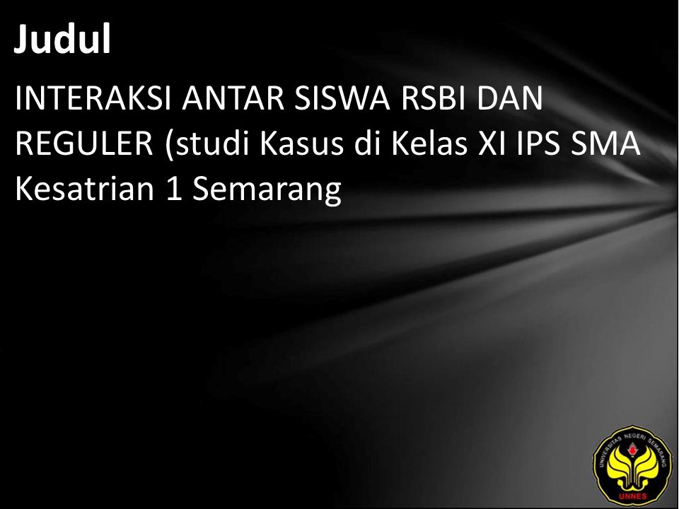 Judul INTERAKSI ANTAR SISWA RSBI DAN REGULER (studi Kasus di Kelas XI IPS SMA Kesatrian 1 Semarang