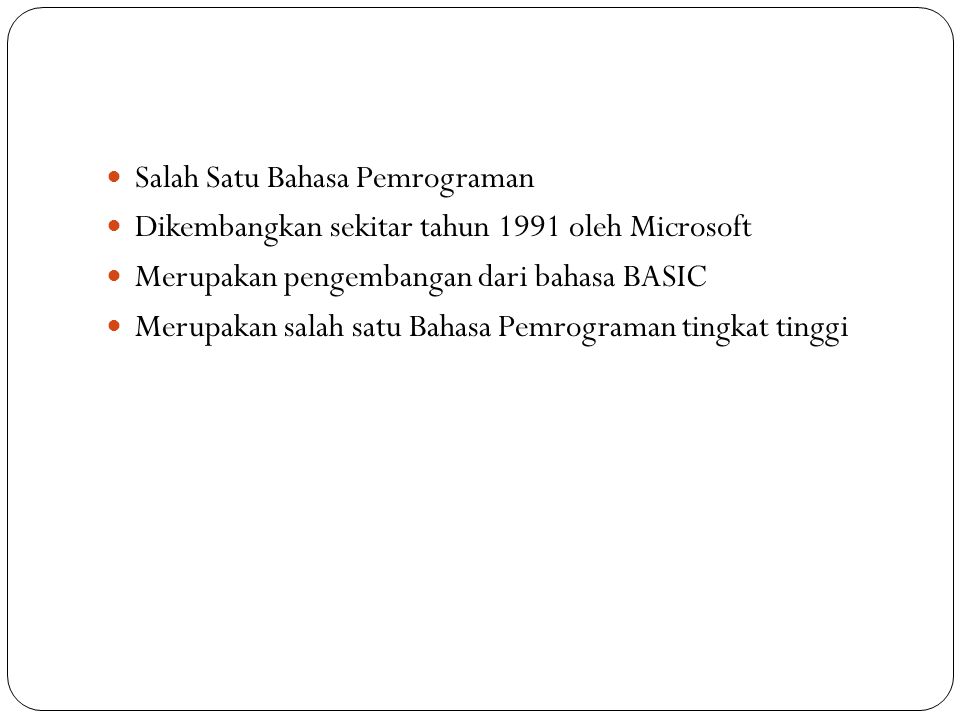 Salah Satu Bahasa Pemrograman Dikembangkan sekitar tahun 1991 oleh Microsoft Merupakan pengembangan dari bahasa BASIC Merupakan salah satu Bahasa Pemrograman tingkat tinggi