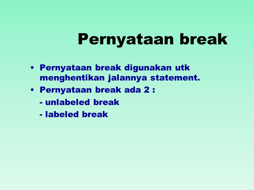 Pernyataan break Pernyataan break digunakan utk menghentikan jalannya statement.