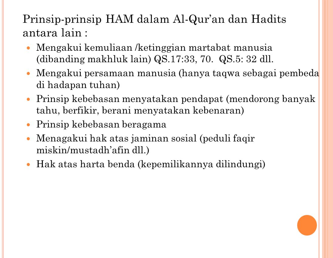 Prinsip-prinsip HAM dalam Al-Qur’an dan Hadits antara lain : Mengakui kemuliaan /ketinggian martabat manusia (dibanding makhluk lain) QS.17:33, 70.