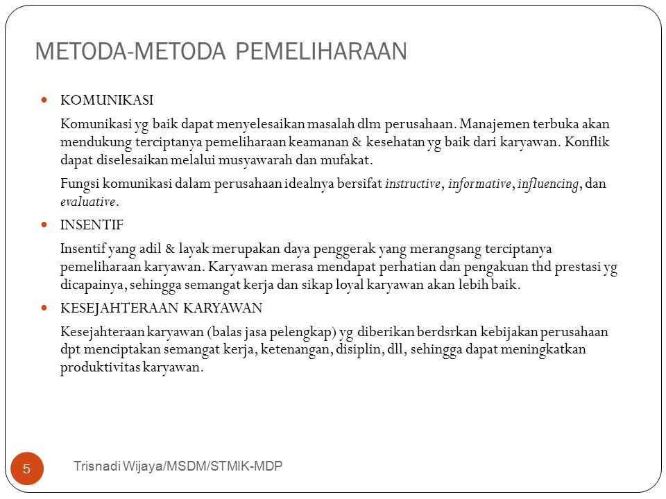 METODA-METODA PEMELIHARAAN Trisnadi Wijaya/MSDM/STMIK-MDP 5 KOMUNIKASI Komunikasi yg baik dapat menyelesaikan masalah dlm perusahaan.