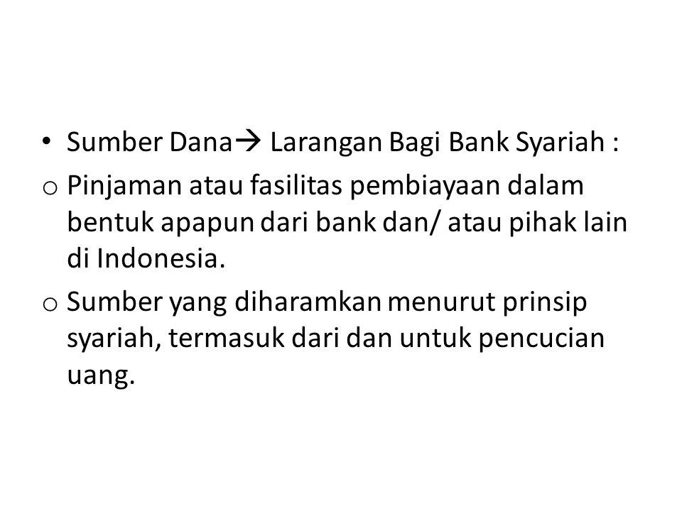 Sumber Dana  Larangan Bagi Bank Syariah : o Pinjaman atau fasilitas pembiayaan dalam bentuk apapun dari bank dan/ atau pihak lain di Indonesia.