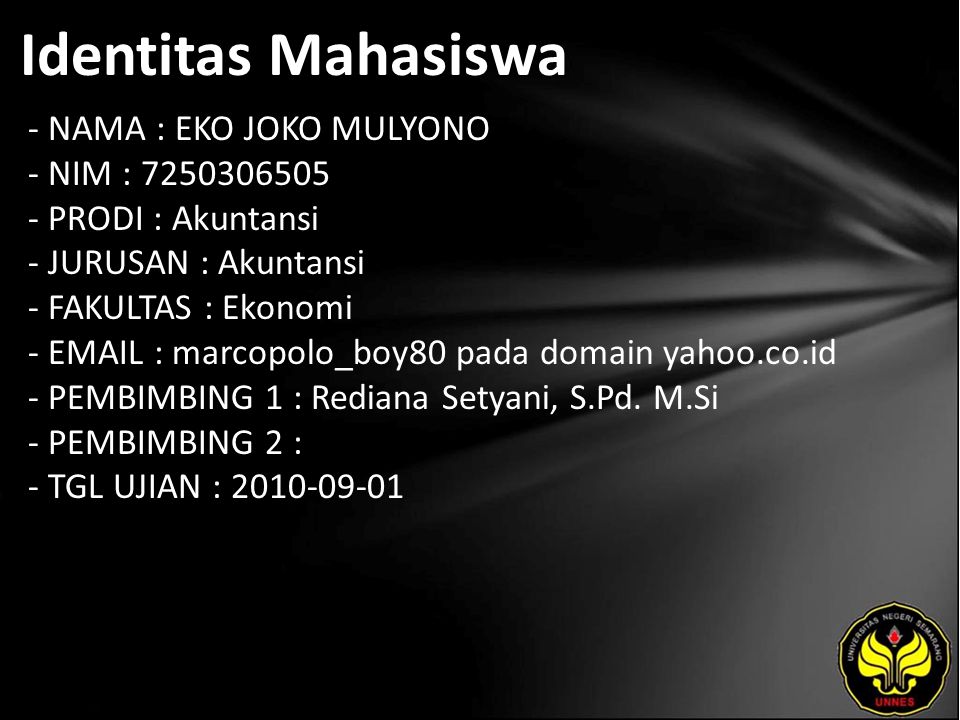 Identitas Mahasiswa - NAMA : EKO JOKO MULYONO - NIM : PRODI : Akuntansi - JURUSAN : Akuntansi - FAKULTAS : Ekonomi -   marcopolo_boy80 pada domain yahoo.co.id - PEMBIMBING 1 : Rediana Setyani, S.Pd.