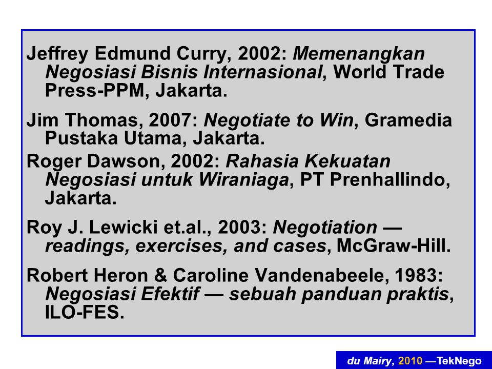 du Mairy, 2010 —TekNego Jeffrey Edmund Curry, 2002: Memenangkan Negosiasi Bisnis Internasional, World Trade Press-PPM, Jakarta.