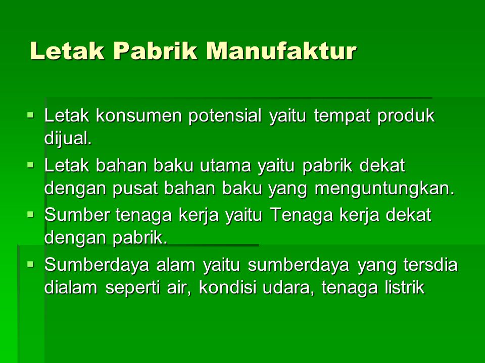 Letak Pabrik Manufaktur  Letak konsumen potensial yaitu tempat produk dijual.