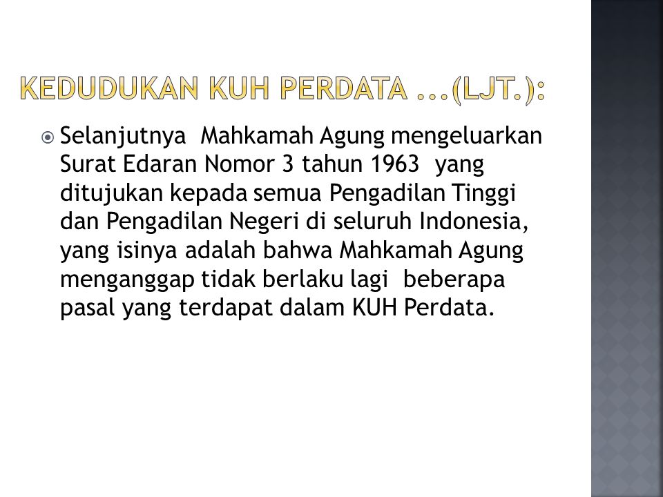  Selanjutnya Mahkamah Agung mengeluarkan Surat Edaran Nomor 3 tahun 1963 yang ditujukan kepada semua Pengadilan Tinggi dan Pengadilan Negeri di seluruh Indonesia, yang isinya adalah bahwa Mahkamah Agung menganggap tidak berlaku lagi beberapa pasal yang terdapat dalam KUH Perdata.