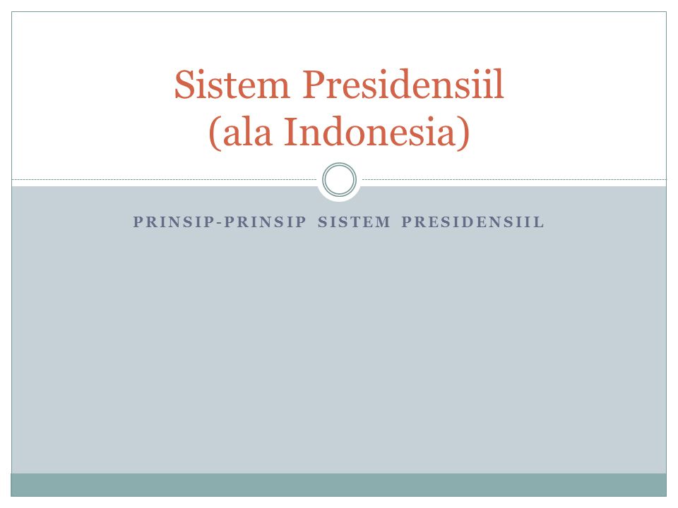 PRINSIP-PRINSIP SISTEM PRESIDENSIIL Sistem Presidensiil (ala Indonesia)