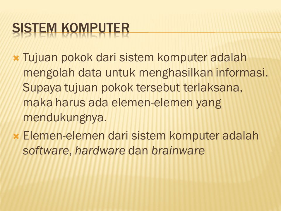 Tujuan pokok dari sistem komputer adalah mengolah data untuk menghasilkan informasi.