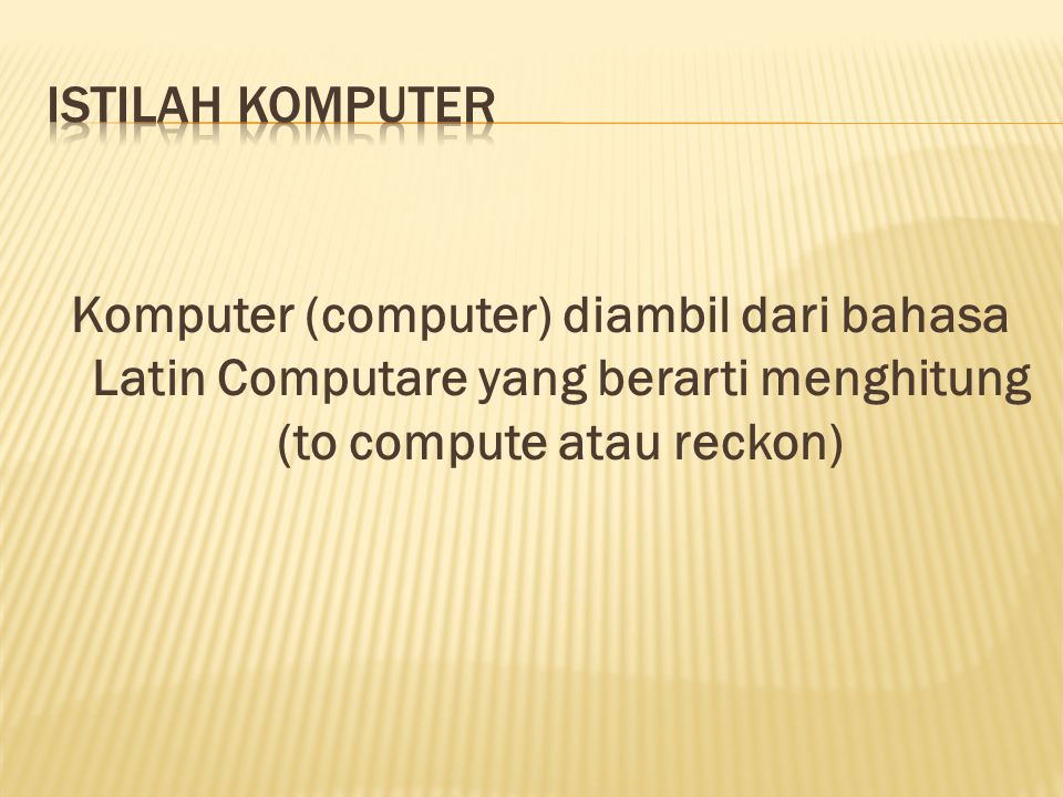 Komputer (computer) diambil dari bahasa Latin Computare yang berarti menghitung (to compute atau reckon)