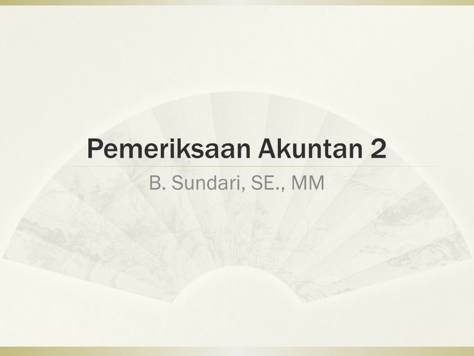 Pemeriksaan Akuntan 2 B. Sundari, SE., MM