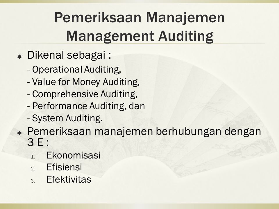 Pemeriksaan Manajemen Management Auditing  Dikenal sebagai : - Operational Auditing, - Value for Money Auditing, - Comprehensive Auditing, - Performance Auditing, dan - System Auditing.
