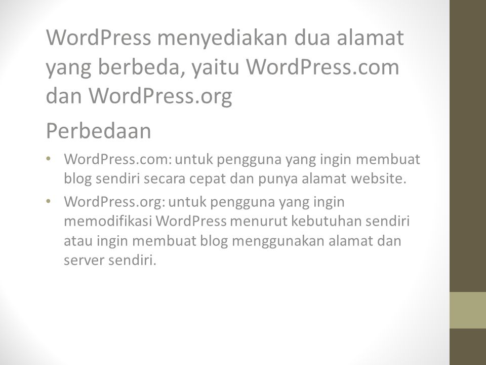 WordPress menyediakan dua alamat yang berbeda, yaitu WordPress.com dan WordPress.org Perbedaan WordPress.com: untuk pengguna yang ingin membuat blog sendiri secara cepat dan punya alamat website.