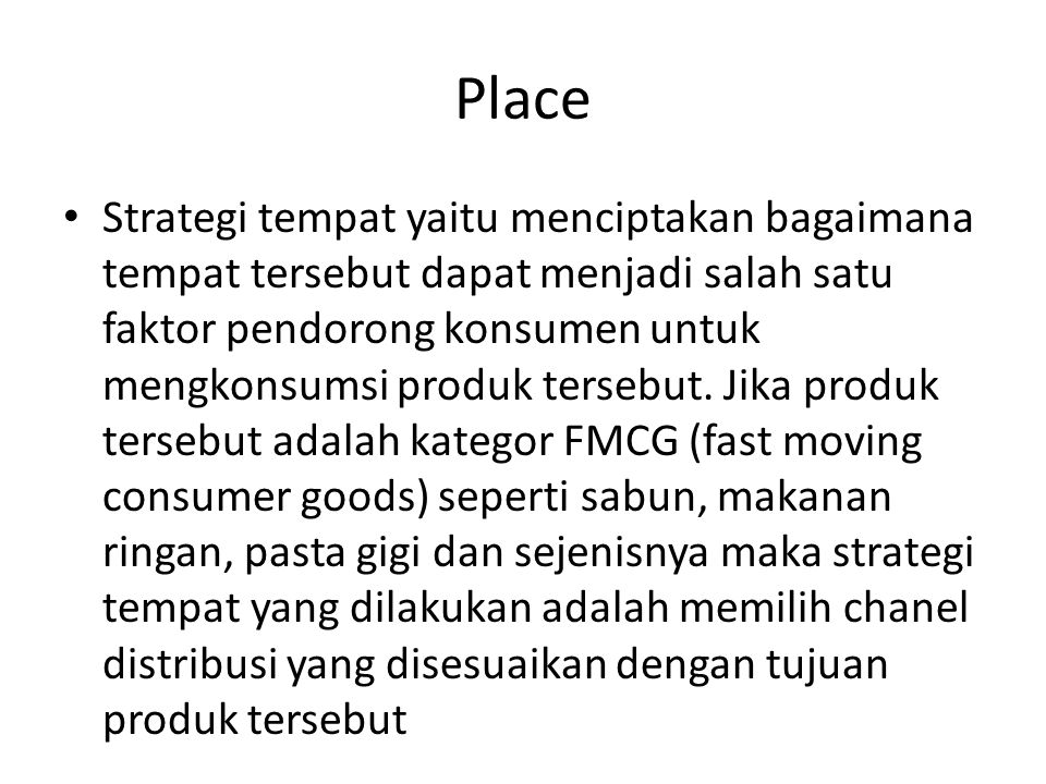 Place Strategi tempat yaitu menciptakan bagaimana tempat tersebut dapat menjadi salah satu faktor pendorong konsumen untuk mengkonsumsi produk tersebut.