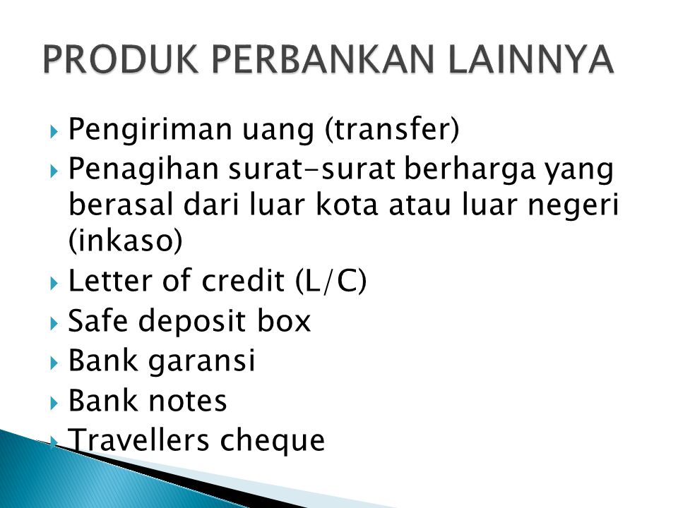  Pengiriman uang (transfer)  Penagihan surat-surat berharga yang berasal dari luar kota atau luar negeri (inkaso)  Letter of credit (L/C)  Safe deposit box  Bank garansi  Bank notes  Travellers cheque